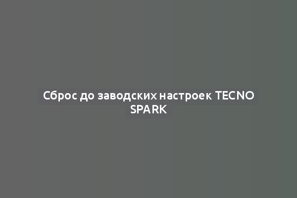 Сброс до заводских настроек Tecno Spark