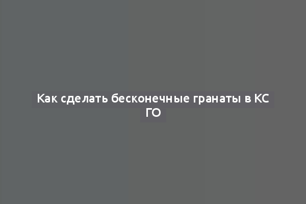 Как сделать бесконечные гранаты в КС ГО