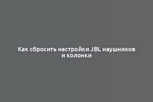 Как сбросить настройки JBL наушников и колонки