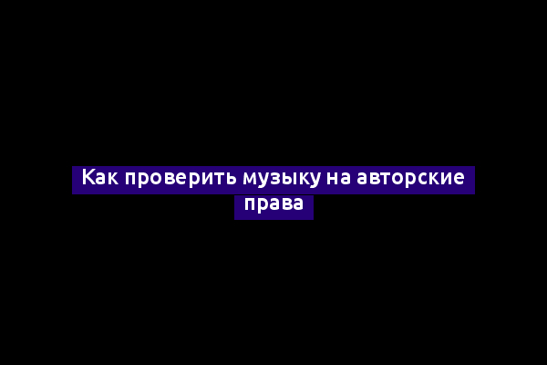 Как проверить музыку на авторские права