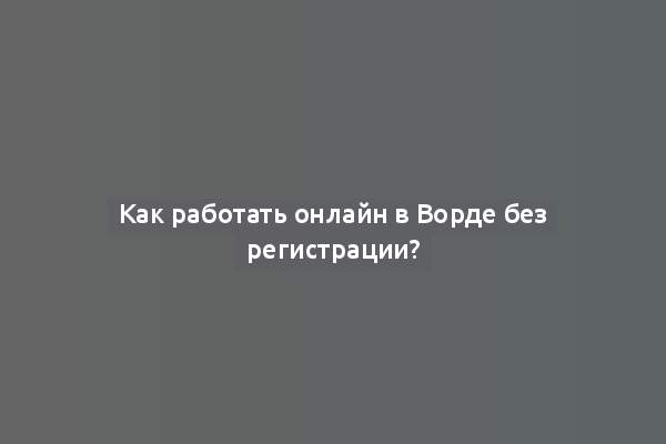 Как работать онлайн в Ворде без регистрации?