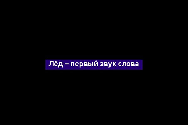 Лёд – первый звук слова