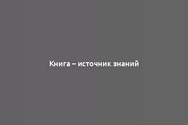 Книга – источник знаний