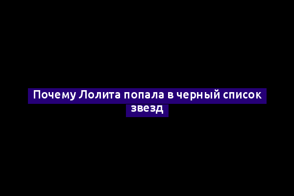 Почему Лолита попала в черный список звезд