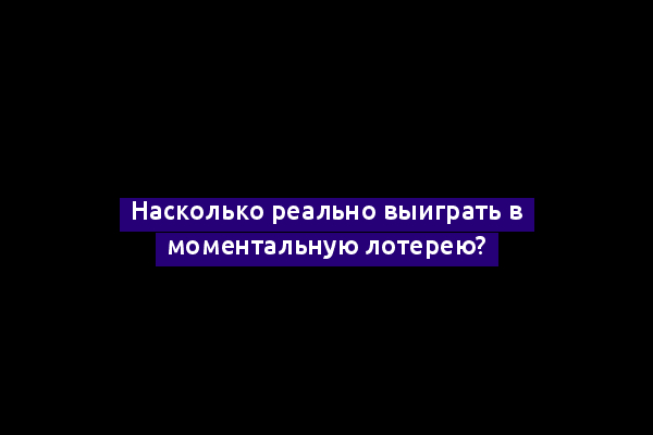 Насколько реально выиграть в моментальную лотерею?